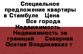 Специальное предложение квартиры в Стамбуле › Цена ­ 45 000 - Все города Недвижимость » Недвижимость за границей   . Северная Осетия,Владикавказ г.